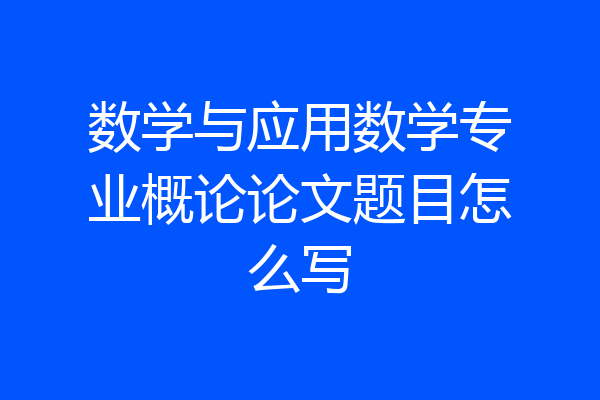 数学与应用数学专业概论论文题目怎么写