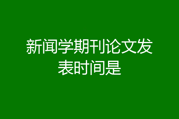 新闻学期刊论文发表时间是