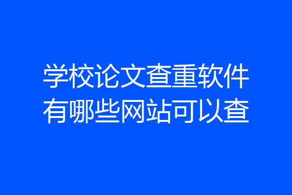 学校论文查重软件有哪些网站可以查