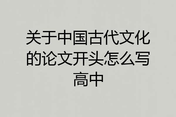 关于中国古代文化的论文开头怎么写高中