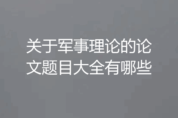关于军事理论的论文题目大全有哪些