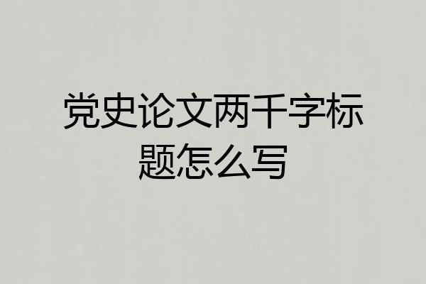 党史论文两千字标题怎么写