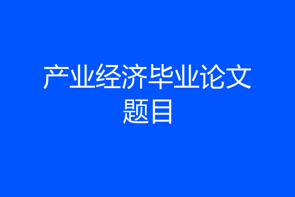产业经济毕业论文题目