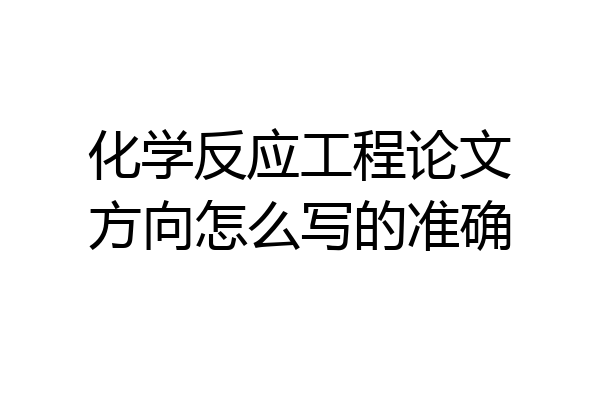 化学反应工程论文方向怎么写的准确