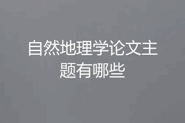 自然地理学论文主题有哪些