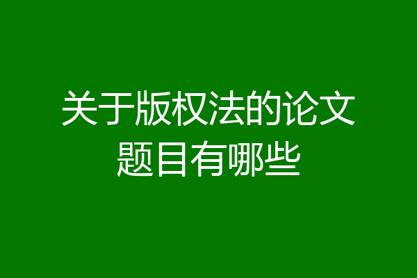 关于版权法的论文题目有哪些