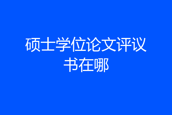 硕士学位论文评议书在哪