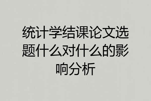 统计学结课论文选题什么对什么的影响分析