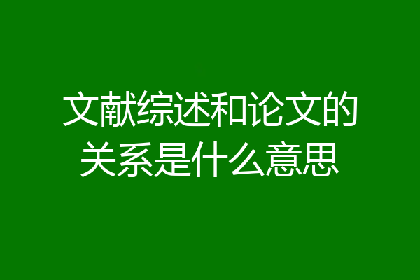 文献综述和论文的关系是什么意思