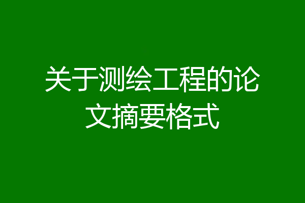 关于测绘工程的论文摘要格式