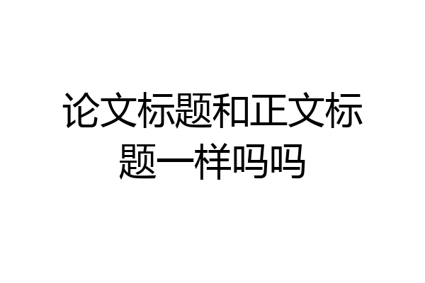 论文标题和正文标题一样吗吗