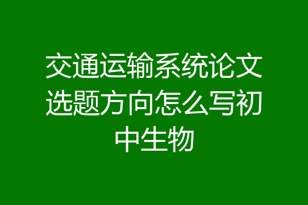 交通运输系统论文选题方向怎么写初中生物