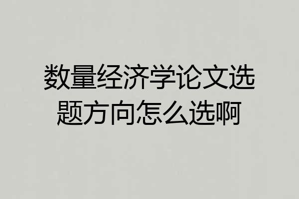 数量经济学论文选题方向怎么选啊
