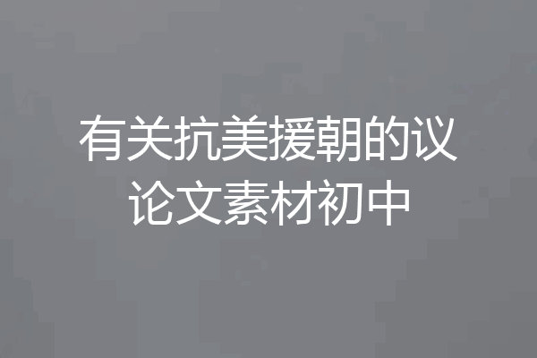 有关抗美援朝的议论文素材初中