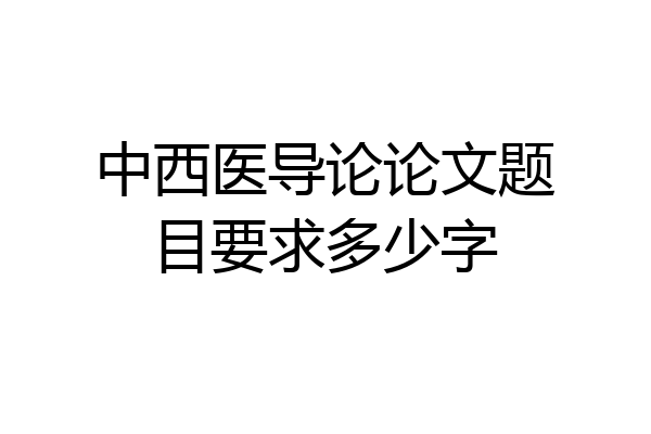 中西医导论论文题目要求多少字