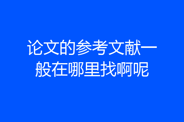 论文的参考文献一般在哪里找啊呢