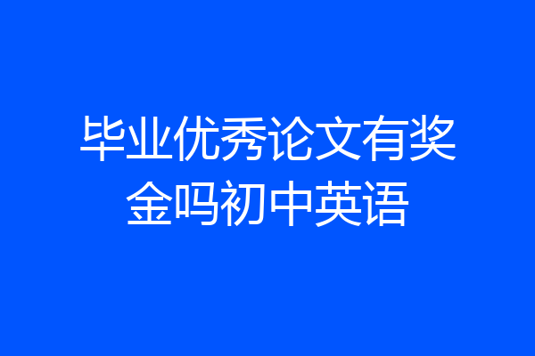 毕业优秀论文有奖金吗初中英语