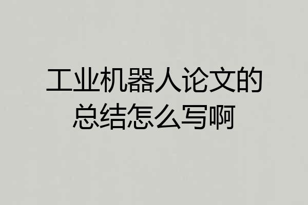 工业机器人论文的总结怎么写啊