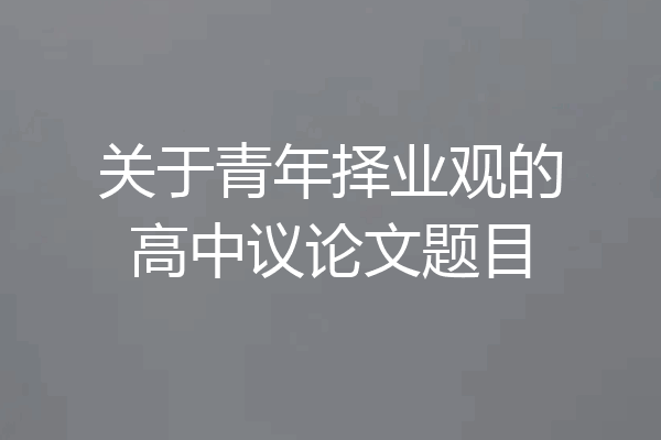 关于青年择业观的高中议论文题目