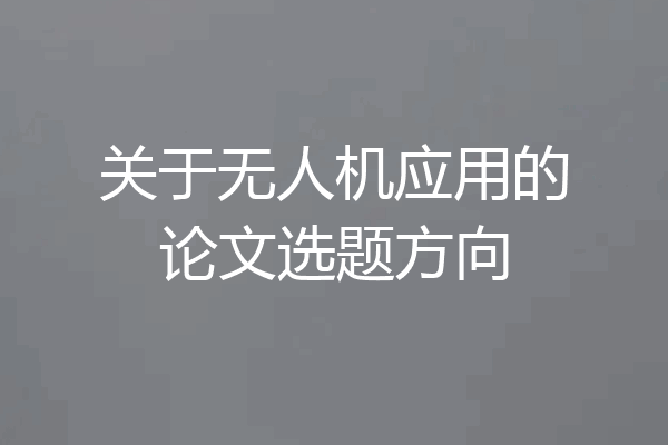 关于无人机应用的论文选题方向