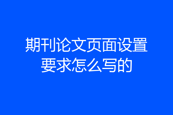 期刊论文页面设置要求怎么写的