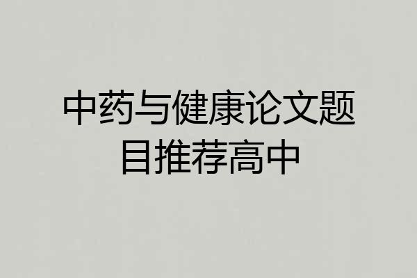 中药与健康论文题目推荐高中