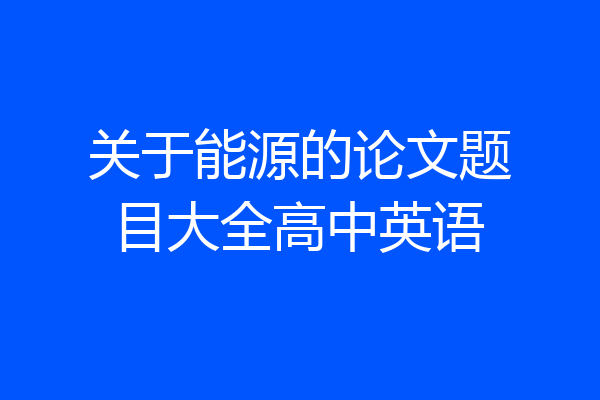 关于能源的论文题目大全高中英语
