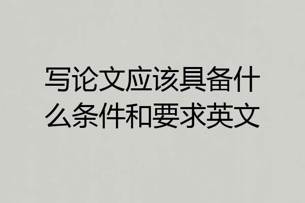 写论文应该具备什么条件和要求英文