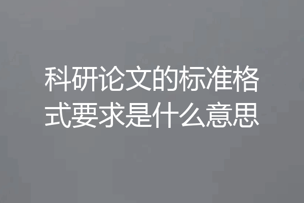 科研论文的标准格式要求是什么意思