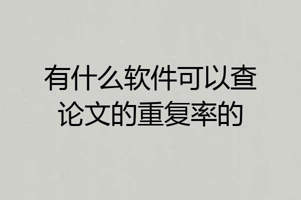 有什么软件可以查论文的重复率的