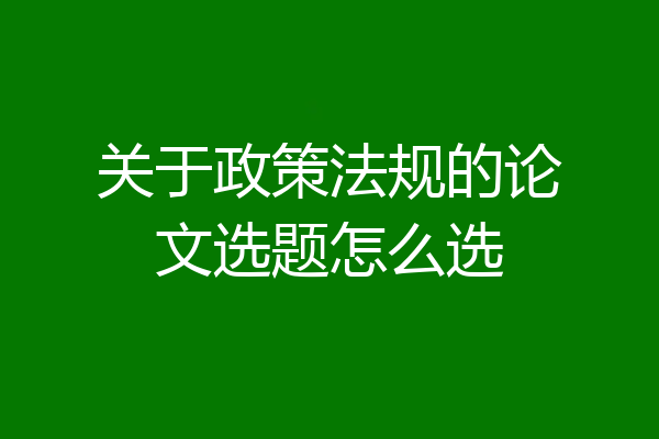 关于政策法规的论文选题怎么选