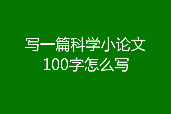写一篇科学小论文100字怎么写
