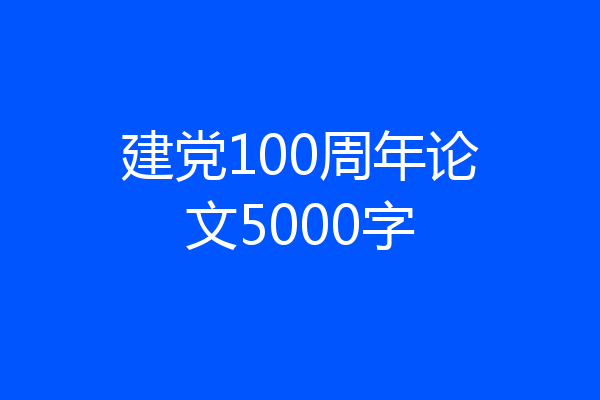 建党100周年论文5000字