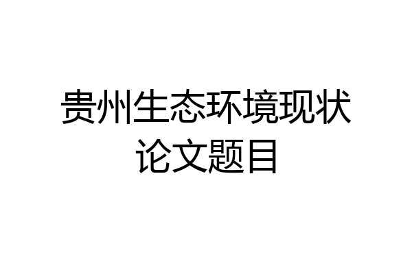 贵州生态环境现状论文题目