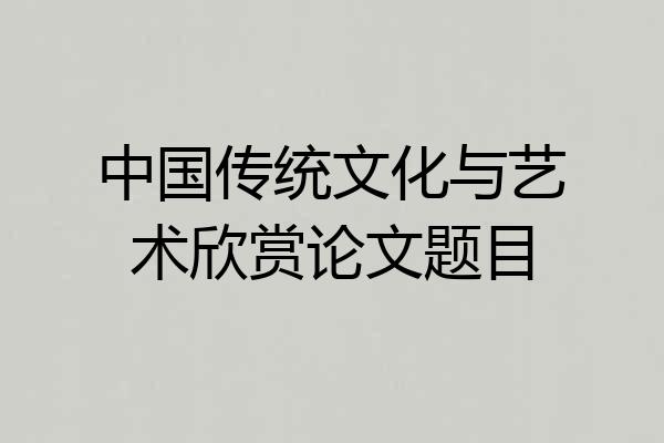 中国传统文化与艺术欣赏论文题目