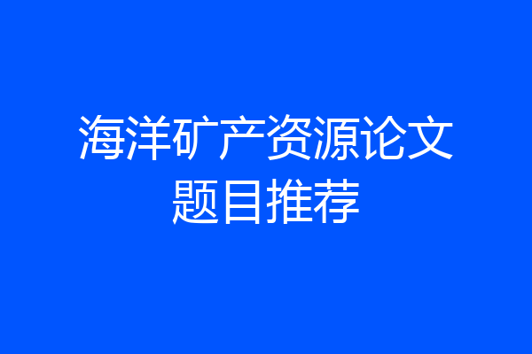 海洋矿产资源论文题目推荐