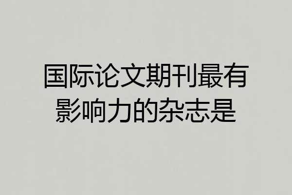 国际论文期刊最有影响力的杂志是