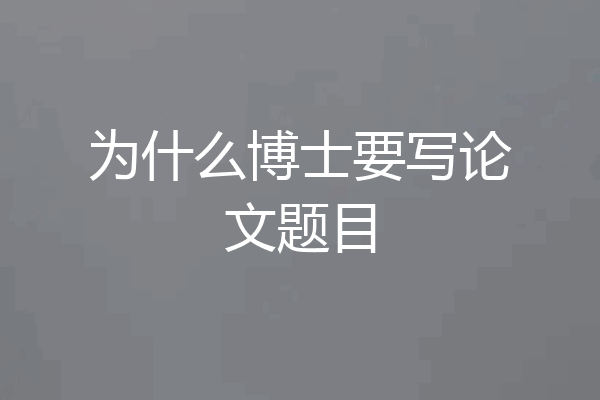 为什么博士要写论文题目
