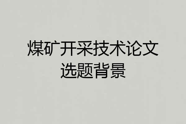 煤矿开采技术论文选题背景
