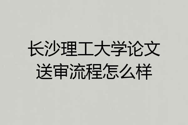 长沙理工大学论文送审流程怎么样