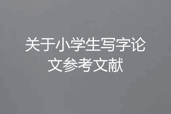 关于小学生写字论文参考文献