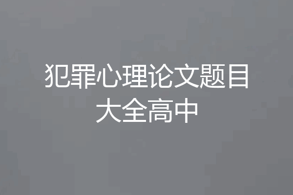 犯罪心理论文题目大全高中