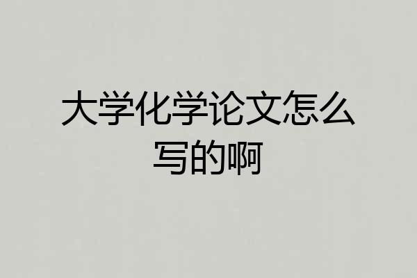 大学化学论文怎么写的啊