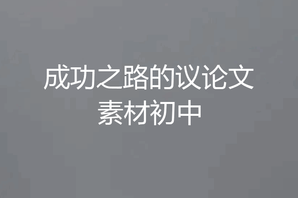 成功之路的议论文素材初中