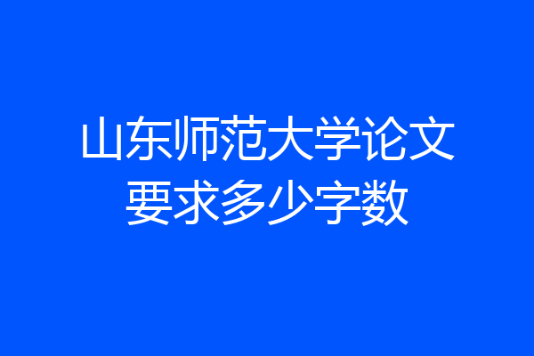 山东师范大学论文要求多少字数