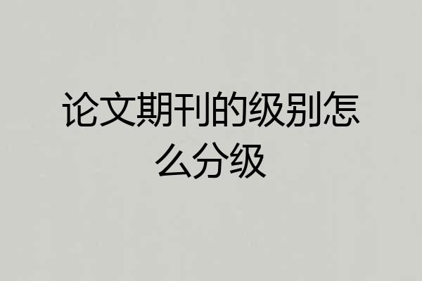 论文期刊的级别怎么分级