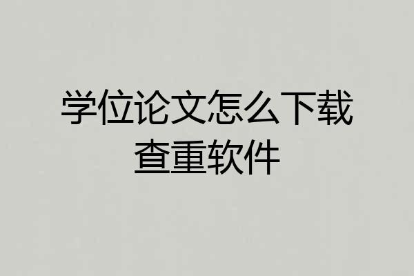 学位论文怎么下载查重软件