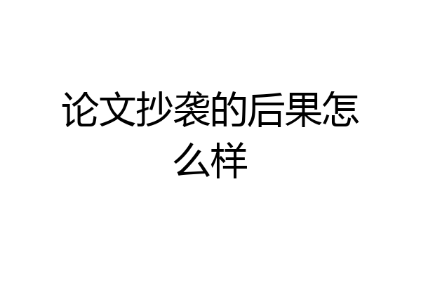 论文抄袭的后果怎么样