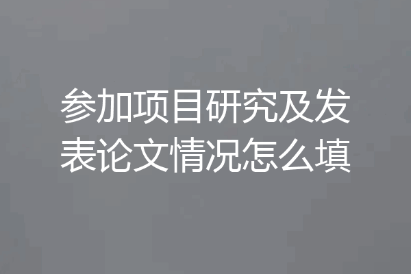 参加项目研究及发表论文情况怎么填