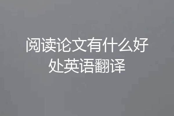 阅读论文有什么好处英语翻译